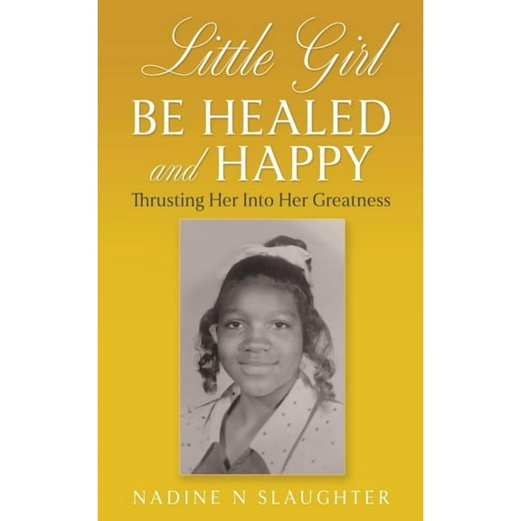 Little Girl Be Healed and Happy: Thrusting Her Into Her Greatness, (Paperback)
