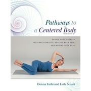 Pathways to a Centered Body 2nd Ed: Gentle Yoga Therapy for Core Stability, Healing Back Pain, and Moving with Ease -- Donna Farhi