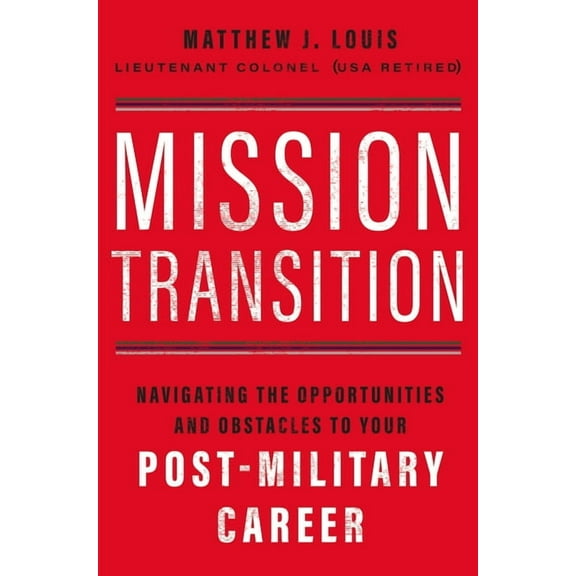 Mission Transition: Navigating the Opportunities and Obstacles to Your Post-Military Career, (Paperback)