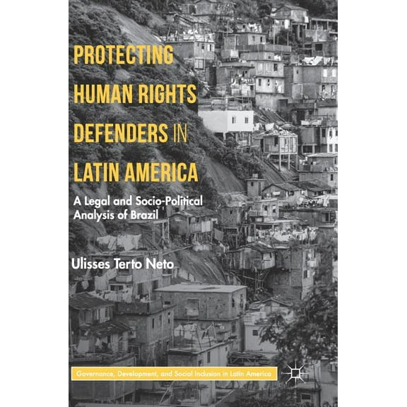 Governance, Development, and Social Incl Protecting Human Rights Defenders in Latin America: A Legal and Socio-Political Analysis of Brazil, (Hardcover)