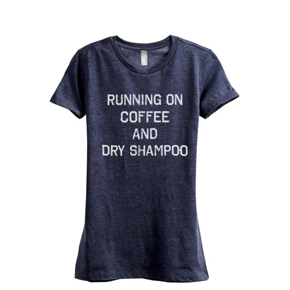 Running On Coffee And Dry Shampoo Women's Fashion Relaxed T-Shirt Tee Heather Navy X-Large