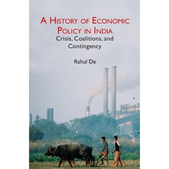 A History of Economic Policy in India: Crisis, Coalitions, and Contingency, (Hardcover)