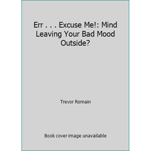 Pre-Owned Err . . . Excuse Me!: Mind Leaving Your Bad Mood Outside? (Hardcover) 0966099508 9780966099508