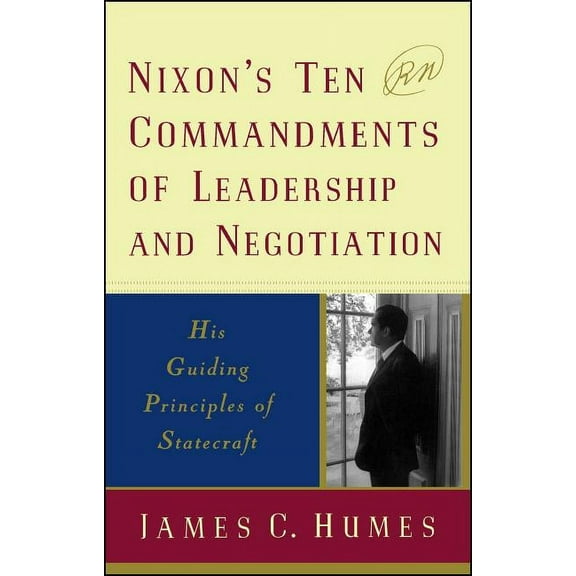 Nixon's Ten Commandments of Leadership and Negotiation: His Guiding Priciples of Statecraft, (Paperback)