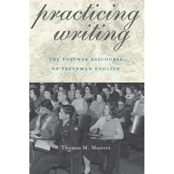 Composition, Literacy, and Culture Practicing Writing: The Postwar Discourse of Freshman English, Book 163, (Paperback)