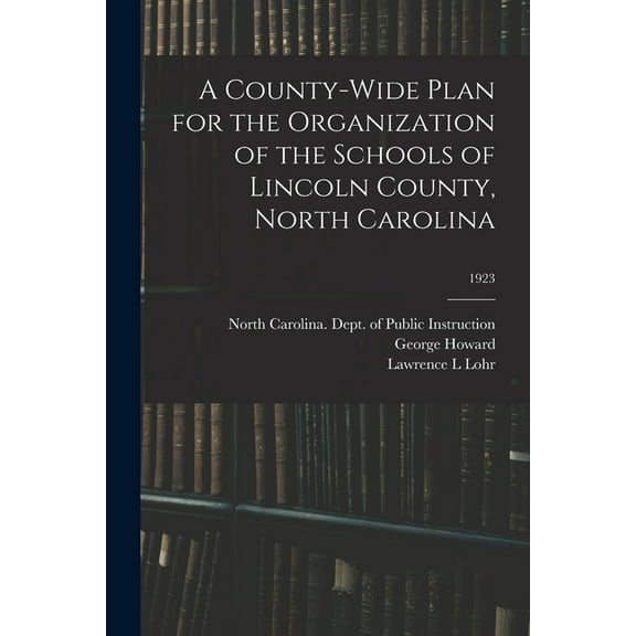 A County-wide Plan for the Organization of the Schools of Lincoln County, North Carolina; 1923 (Paperback)