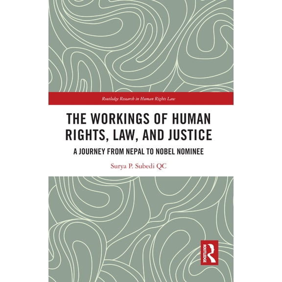 Routledge Research in Human Rights Law The Workings of Human Rights, Law and Justice: A Journey from Nepal to Nobel Nominee, (Paperback)