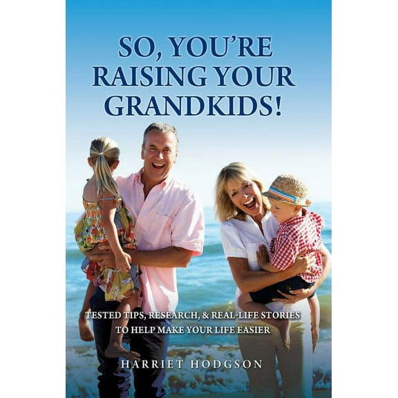 So, You're Raising Your Grandkids : Tested Tips, Research, & Real-Life Stories to Make Your Life Easier (Paperback)