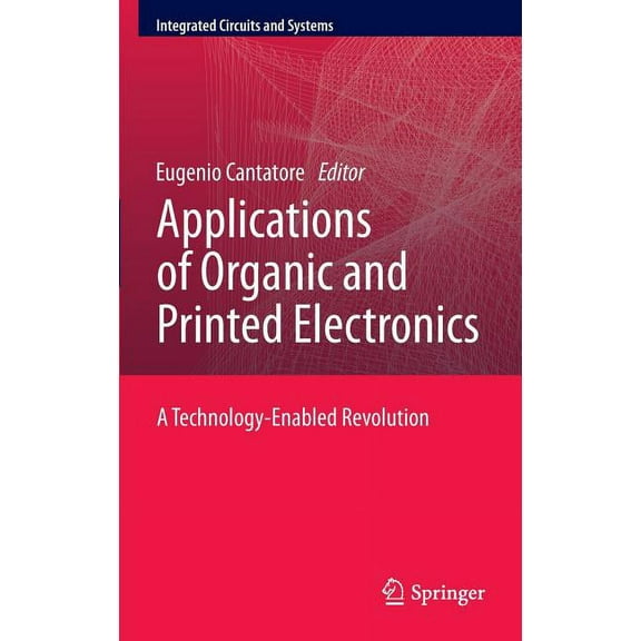 Integrated Circuits and Systems Applications of Organic and Printed Electronics: A Technology-Enabled Revolution, (Hardcover)