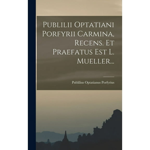 Publilii Optatiani Porfyrii Carmina, Recens. Et Praefatus Est L. Mueller... (Hardcover)