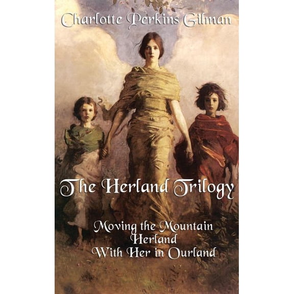 The Herland Trilogy: Three Classic Feminist Utopian Novels of Social Reform and Imagination, (Hardcover)