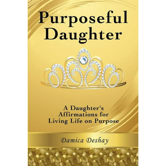 Purposeful Daughter: A Daughter's Affirmations for Living Life on Purpose, (Paperback)