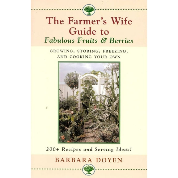 The Farmer's Wife Guide to Fabulous Fruits and Berries: Growing, Storing, Freezing, and Cooking Your Own Fruits and Berr, (Hardcover)