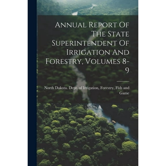 Annual Report Of The State Superintendent Of Irrigation And Forestry, Volumes 8-9 (Paperback)