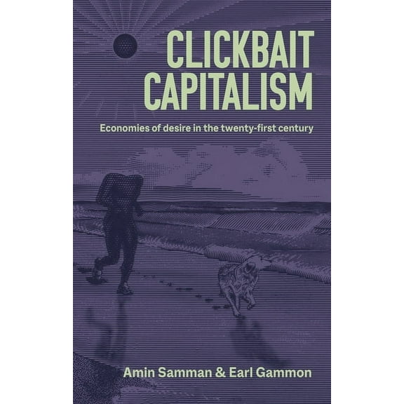 Clickbait Capitalism: Economies of Desire in the Twenty-First Century, (Paperback)