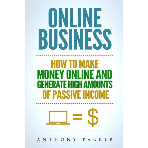 Online Business: Simple yet Effective Ideas on How To Make Money Online and Generate High Amounts of Passive Income, Aff, (Paperback)