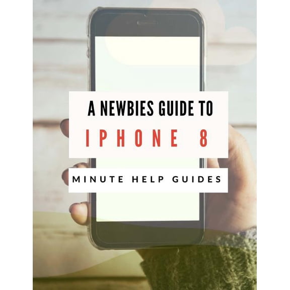 A Newbies Guide to iPhone 8 (Paperback)