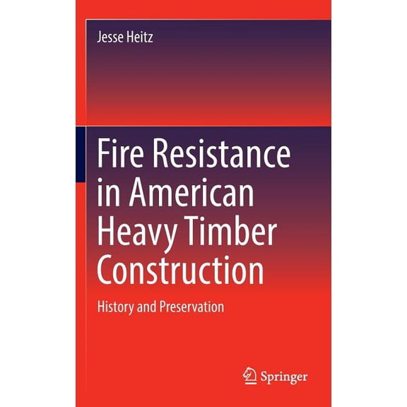 Fire Resistance in American Heavy Timber Construction: History and Preservation, (Hardcover)
