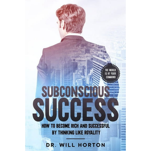 Subconscious Success: How to become rich and successful by thinking like royality (Paperback)