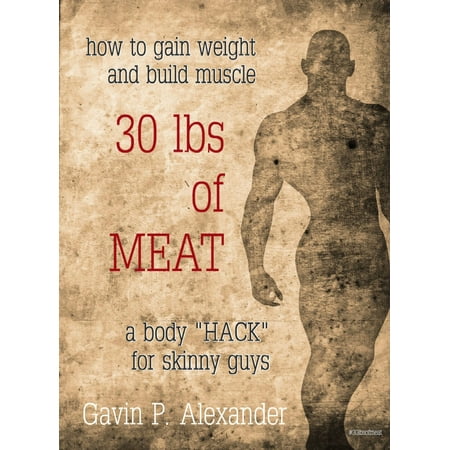 How to Gain Weight and Build Muscle for Skinny Guys: 30 lbs of Meat -