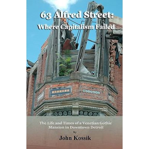 Pre-Owned 63 Alfred Street: Where Capitalism Failed: The Life and Times of a Venetian Gothic Mansion in Downtown Detroit (Paperback) 1452874956 9781452874951