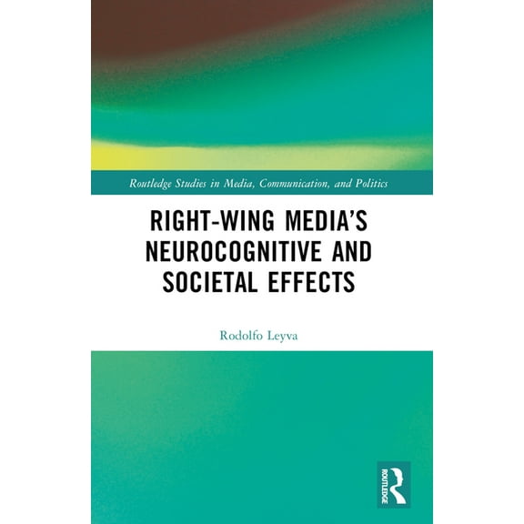 Routledge Studies in Media, Communicatio Right-Wing Media's Neurocognitive and Societal Effects, (Paperback)