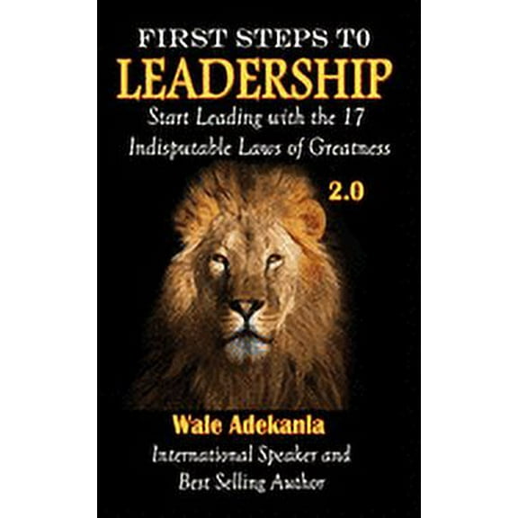 First Steps To Leadership 2.0: Start Leading with the 17 Indisputable Laws of Greatness (Paperback) by Wale Adekanla
