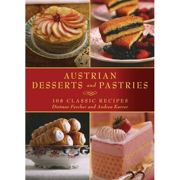 Pre-Owned Austrian Desserts and Pastries: 108 Classic Recipes (Hardcover) 1616083999 9781616083991