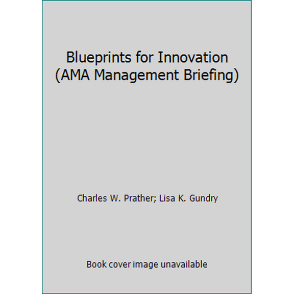 Pre-Owned Blueprints for Innovation: How Creative Processes Can Make You and Your Company More Competitive (MA Management Briefing) (AMA Management Briefing) (Paperback) 0814423590 9780814423592