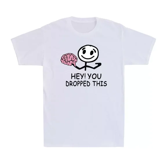 Hey You Dropped This Your Brain Funny Sarcastic Gift Humor Unisex T-Shirt