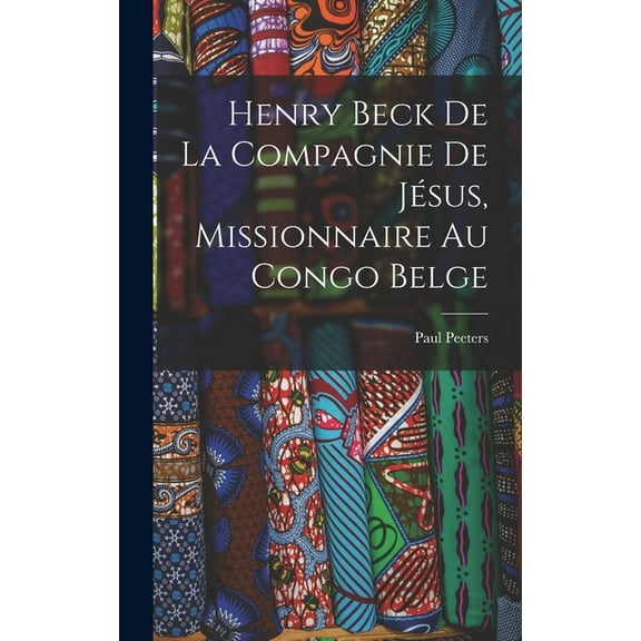 Henry Beck De La Compagnie De Jésus, Missionnaire Au Congo Belge (Hardcover)