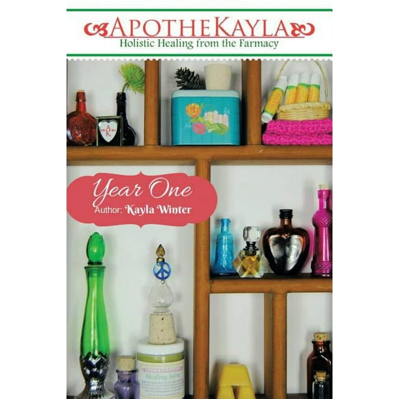 Apothekayla: Year One: A Beginner's Guide to Making Holistic Health and Beauty Recipes., (Paperback)