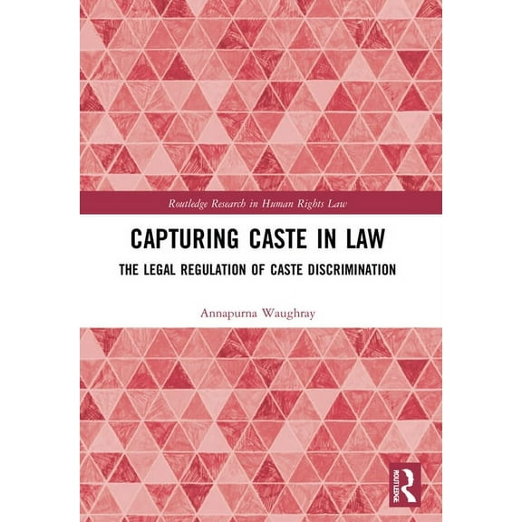 Routledge Research in Human Rights Law Capturing Caste in Law: The Legal Regulation of Caste Discrimination, (Paperback)