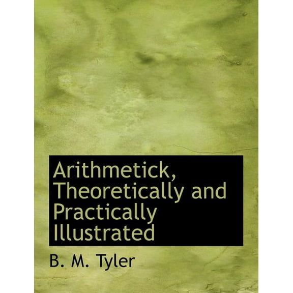 Arithmetick, Theoretically and Practically Illustrated, (Paperback)