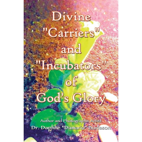 Divine "Carriers" and "Incubators" of God's Glory, (Paperback)