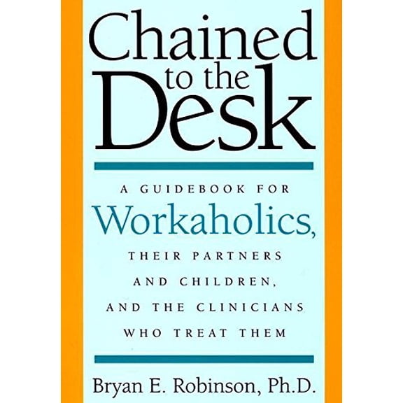 Pre-Owned Chained to the Desk: A Guidebook for Workaholics, Their Partners and Children, and the Clinicians Who Treat Them (Paperback) 081477556X 9780814775561