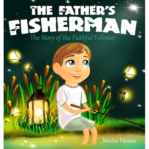 Father's Love The Father's Fisherman: The Story of the Faithful Follower (Children's book about God's love, Christian books for kids), (Hardcover)