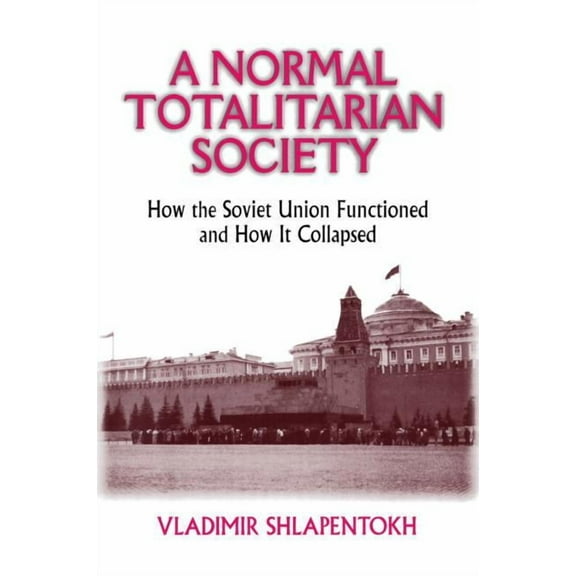 A Normal Totalitarian Society: How the Soviet Union Functioned and How It Collapsed, (Paperback)
