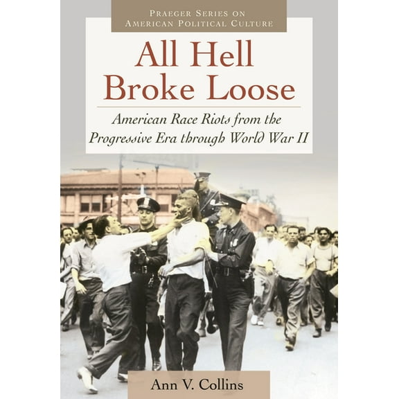 Praeger American Political Culture All Hell Broke Loose: American Race Riots from the Progressive Era Through World War II, (Hardcover)