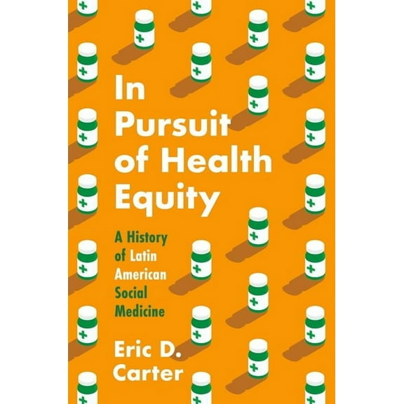 Studies in Social Medicine In Pursuit of Health Equity: A History of Latin American Social Medicine, (Paperback)