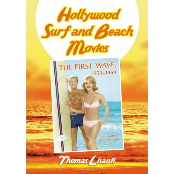 Hollywood Surf and Beach Movies: The First Wave, 1959-1969 (Paperback)
