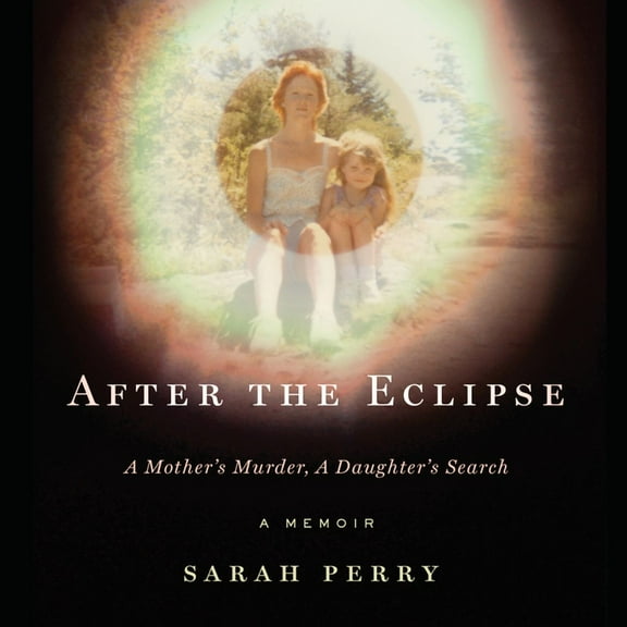 After the Eclipse : A Mother's Murder, a Daughter's Search