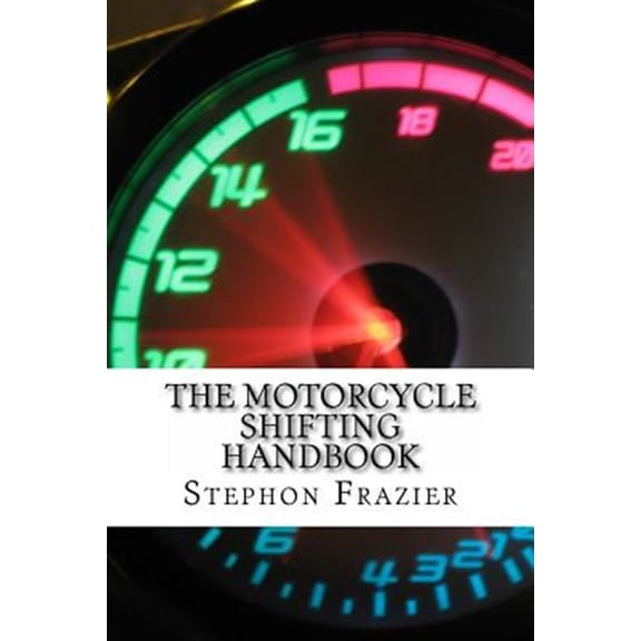 Pre-Owned The Motorcycle Shifting Handbook: Learn the foundations of shifting. Discover the secrets to seamless clutch and clutchless shifting. Don't get a quickshifter, be a quickshifter. Paperback