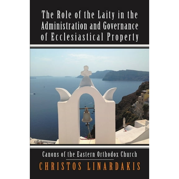 The Role of the Laity in the Administration and Governance of Ecclesiastical Property: Canons of the Eastern Orthodox Ch, (Paperback)