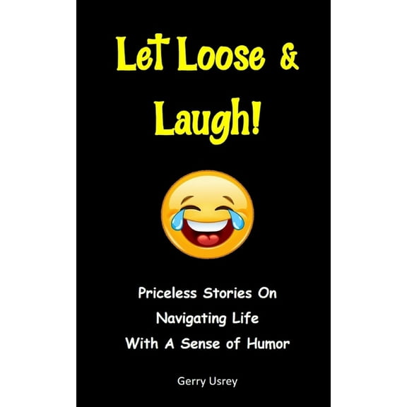 Let Loose & Laugh: Priceless Stories On Navigating Life With A Sense Of Humor (Paperback)