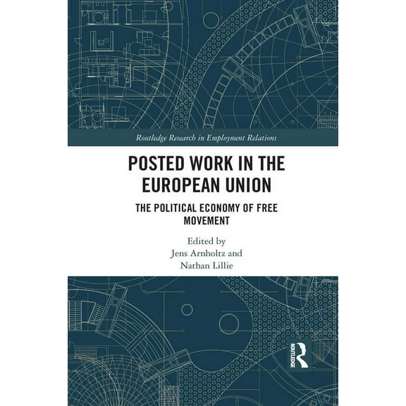 Routledge Research in Employment Relatio Posted Work in the European Union: The Political Economy of Free Movement, (Paperback)