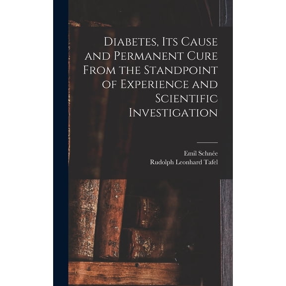 Diabetes, Its Cause and Permanent Cure From the Standpoint of Experience and Scientific Investigation (Hardcover)
