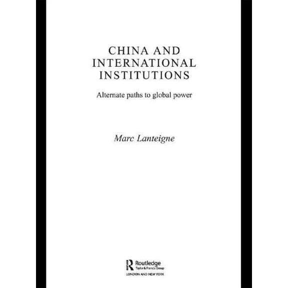 Asian Security Studies China and International Institutions: Alternate Paths to Global Power, (Paperback)