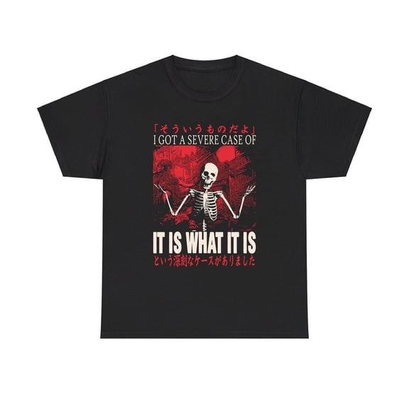 I Got A Severe Case Of It Is What It Is Skeleton Japanese T Shirt, Cool T Shirt, Unisex, Full Size