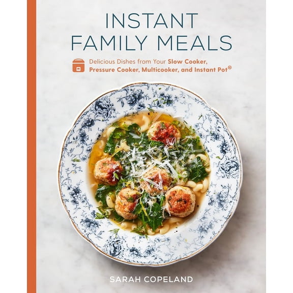 Instant Family Meals: Delicious Dishes from Your Slow Cooker, Pressure Cooker, Multicooker, and Instant Pot(r) a Cookboo, (Hardcover)